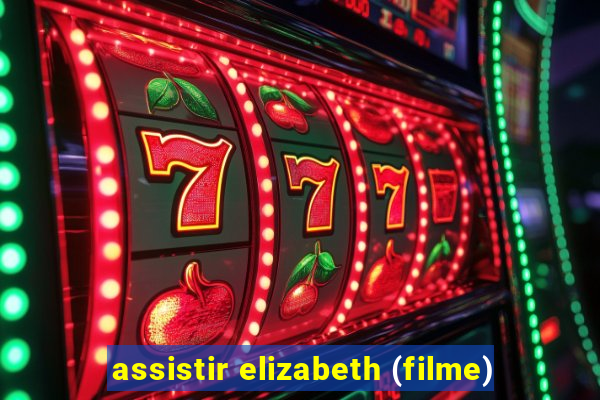 assistir elizabeth (filme)